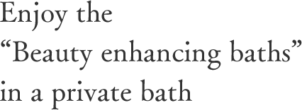 Enjoy the “Beauty enhancing baths” in a private bath